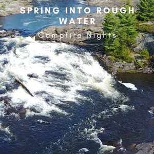 Spring into Rough Water & Campfire Nights